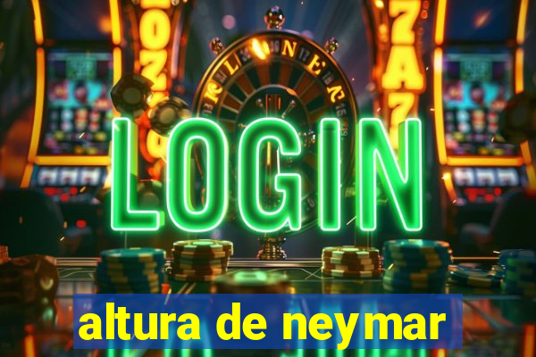 altura de neymar